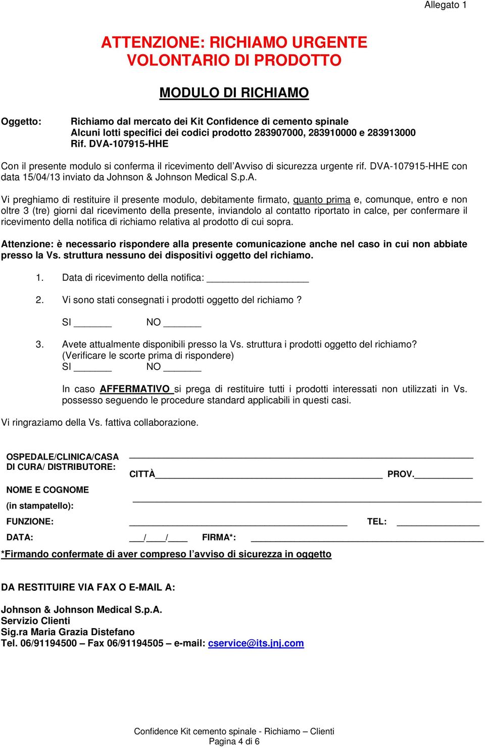 DVA-107915-HHE con data 15/04/13 inviato da Johnson & Johnson Medical S.p.A. Vi preghiamo di restituire il presente modulo, debitamente firmato, quanto prima e, comunque, entro e non oltre 3 (tre)