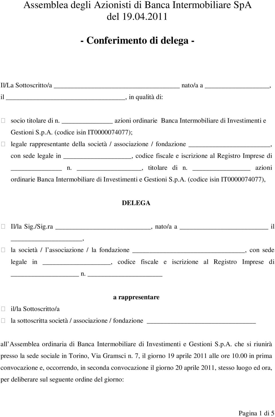 (codice isin IT0000074077); legale rappresentante della società / associazione / fondazione, con sede legale in, codice fiscale e iscrizione al Registro Imprese di n., titolare di n.