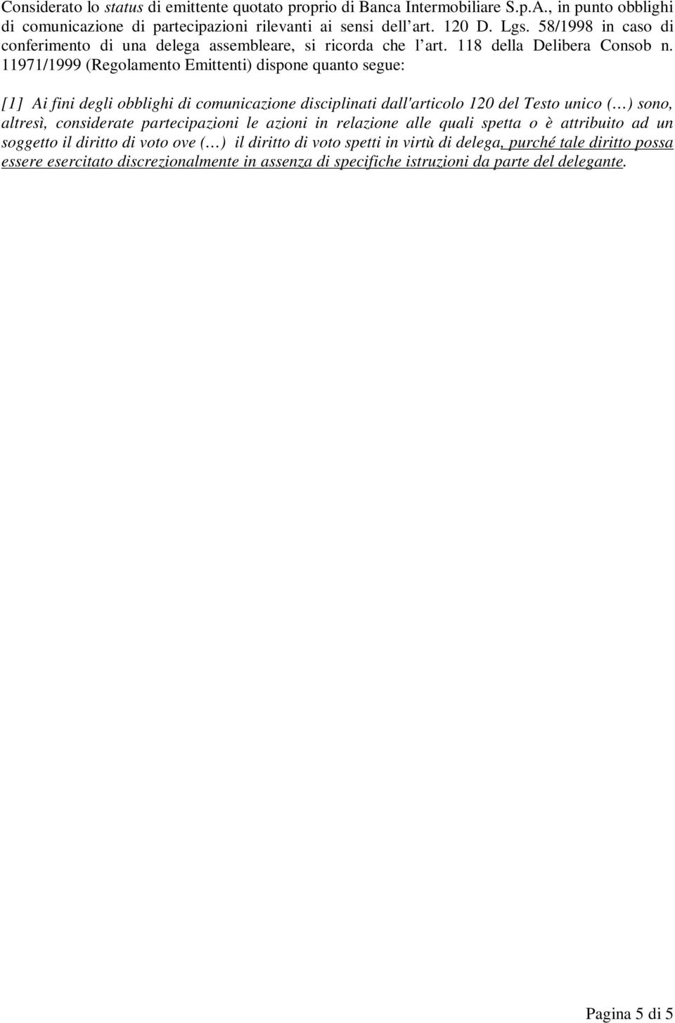 11971/1999 (Regolamento Emittenti) dispone quanto segue: [1] Ai fini degli obblighi di comunicazione disciplinati dall'articolo 120 del Testo unico ( ) sono, altresì, considerate
