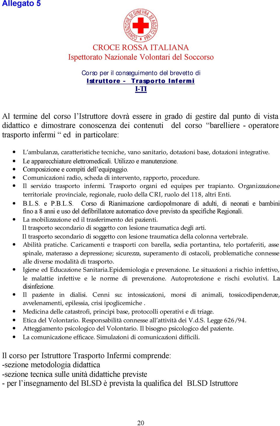 tecniche, vano sanitario, dotazioni base, dotazioni integrative. Le apparecchiature elettromedicali. Utilizzo e manutenzione. Composizione e compiti dell equipaggio.