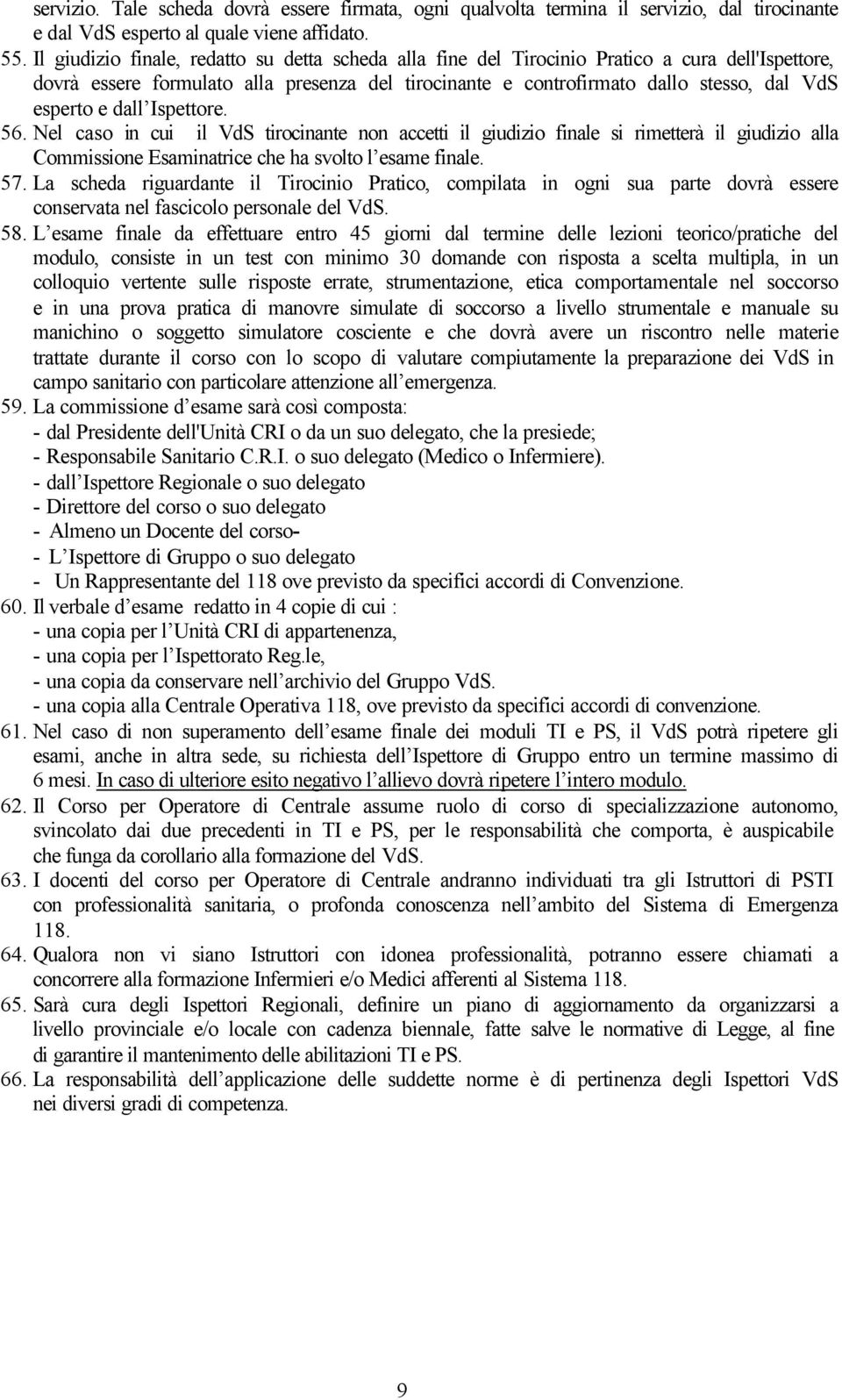 dall Ispettore. 56. Nel caso in cui il VdS tirocinante non accetti il giudizio finale si rimetterà il giudizio alla Commissione Esaminatrice che ha svolto l esame finale. 57.