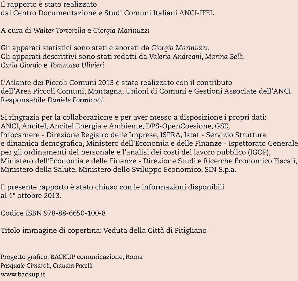 L Atlante dei Piccoli Comuni 2013 è stato realizzato con il contributo dell Area Piccoli Comuni, Montagna, Unioni di Comuni e Gestioni Associate dell ANCI. Responsabile Daniele Formiconi.