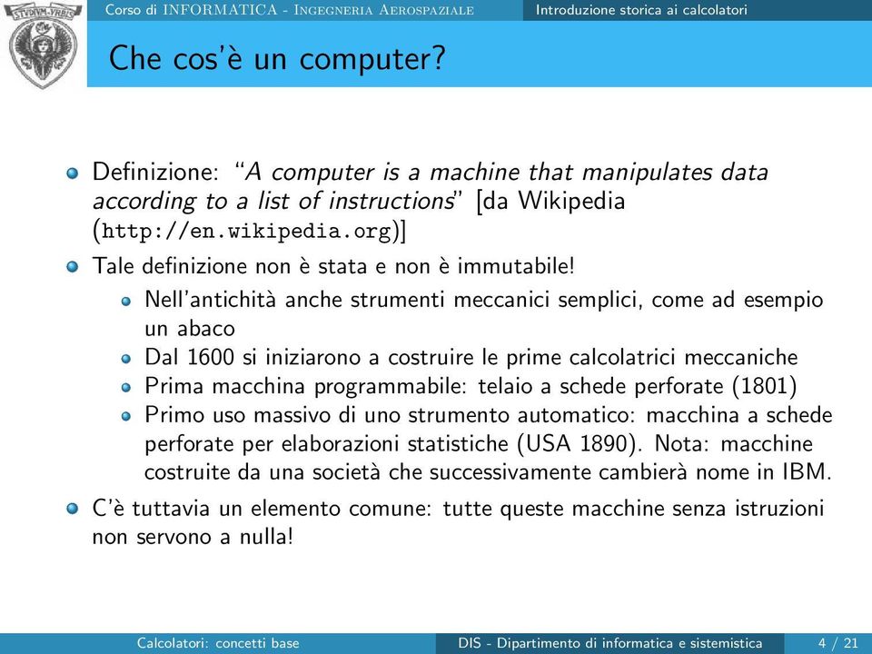 Nell antichità anche strumenti meccanici semplici, come ad esempio un abaco Dal 1600 si iniziarono a costruire le prime calcolatrici meccaniche Prima macchina programmabile: telaio a schede perforate