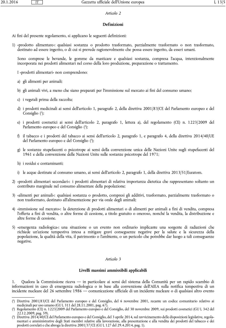 Sono comprese le bevande, le gomme da masticare e qualsiasi sostanza, compresa l'acqua, intenzionalmente incorporata nei prodotti alimentari nel corso della loro produzione, preparazione o