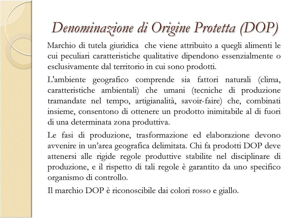 L'ambiente geografico comprende sia fattori naturali (clima, caratteristiche ambientali) che umani (tecniche di produzione tramandate nel tempo, artigianalità, savoir-faire) che, combinati insieme,