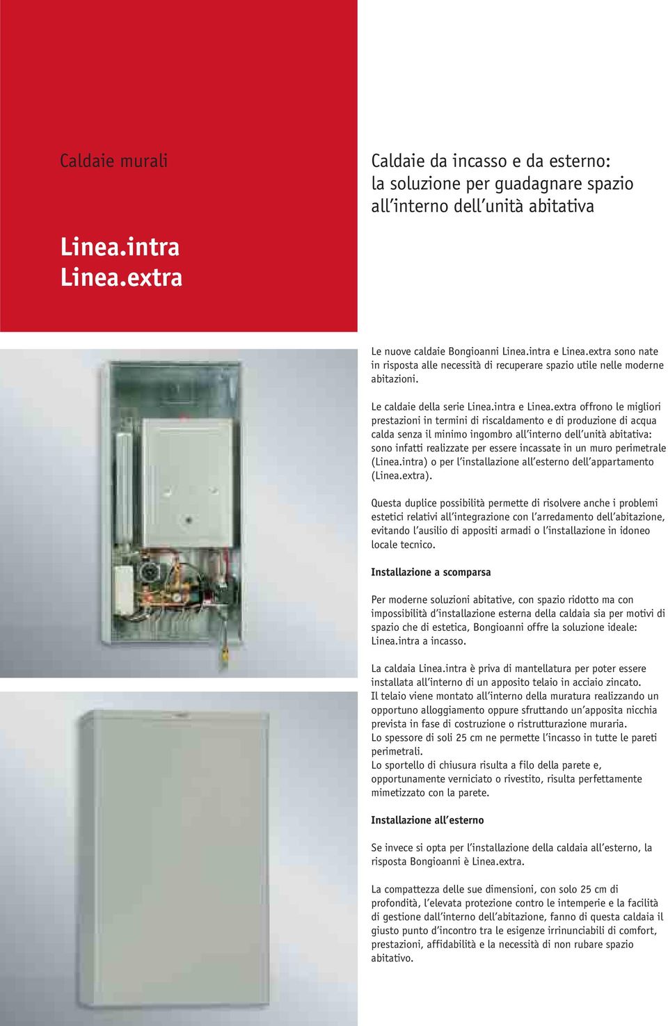 extra offrono le migliori prestazioni in termini di riscaldamento e di produzione di acqua calda senza il minimo ingombro all interno dell unità abitativa: sono infatti realizzate per essere