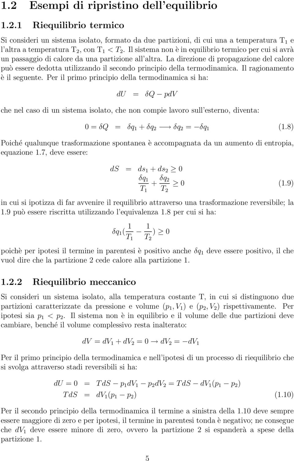 La direzione di propagazione del calore può essere dedotta utilizzando il secondo principio della termodinamica. Il ragionamento è il seguente.