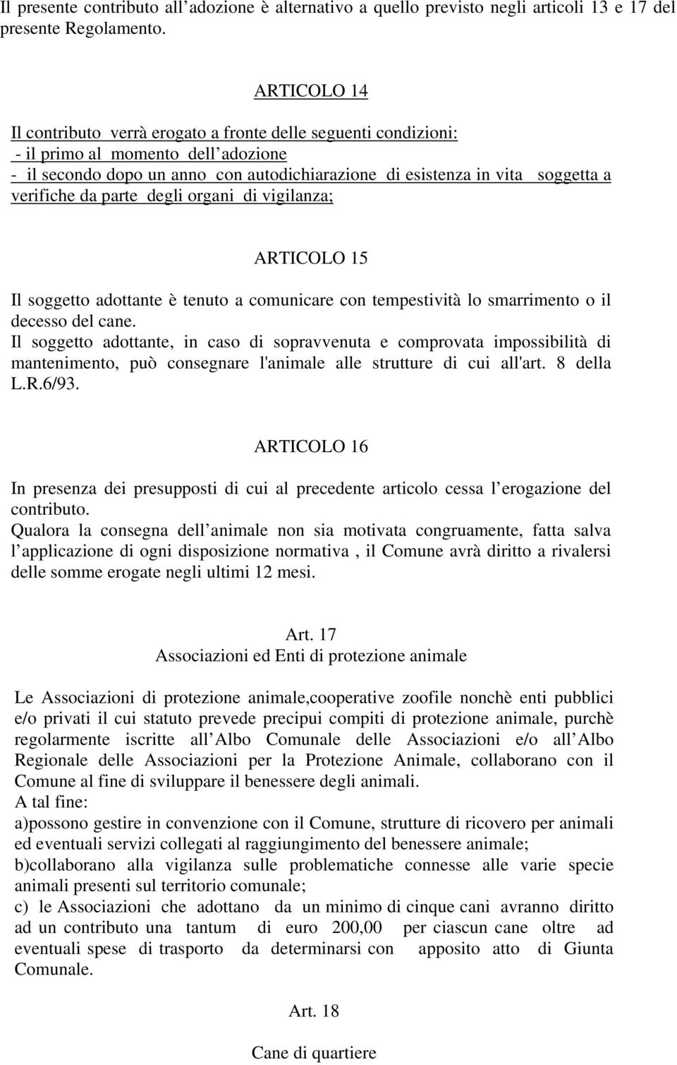 verifiche da parte degli organi di vigilanza; ARTICOLO 15 Il soggetto adottante è tenuto a comunicare con tempestività lo smarrimento o il decesso del cane.