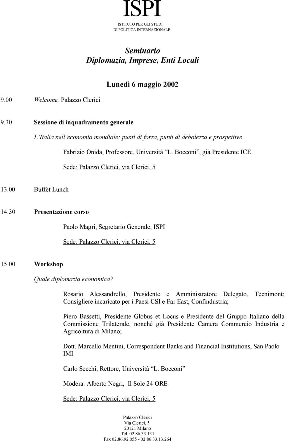 30 Presentazione corso Paolo Magri, Segretario Generale, ISPI 15.00 Workshop Quale diplomazia economica?