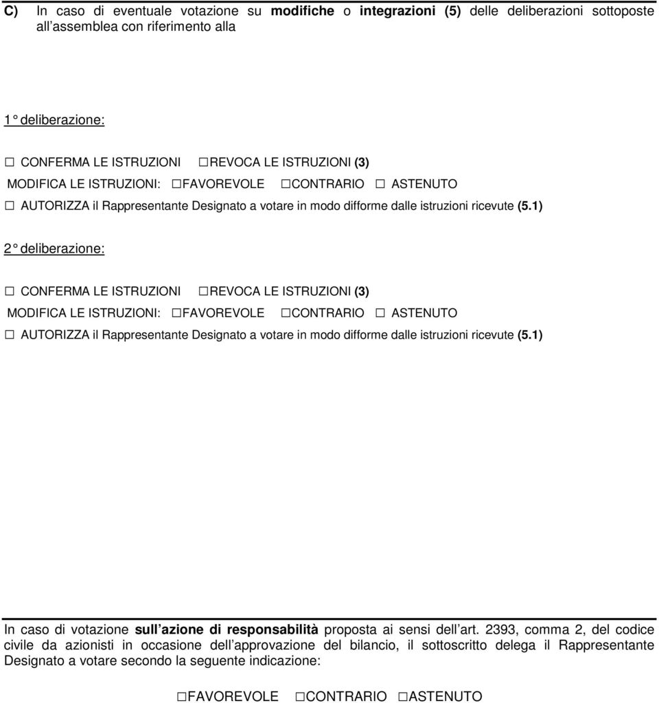 1) 2 deliberazione: AUTORIZZA il 1) In caso di votazione sull azione di responsabilità proposta ai sensi dell art.