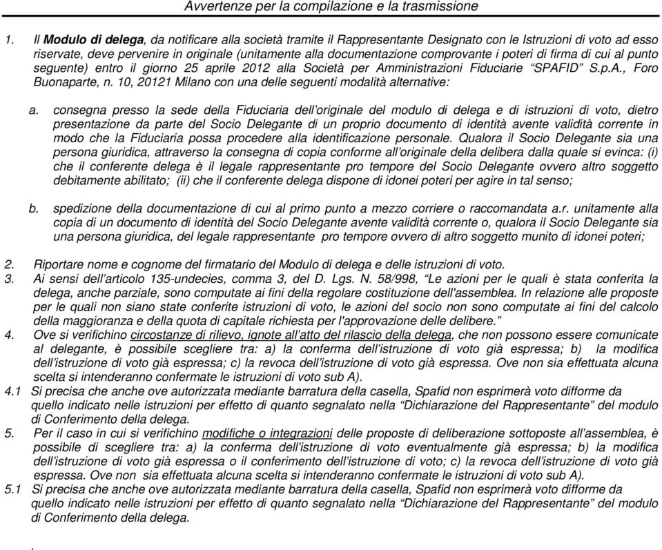 comprovante i poteri di firma di cui al punto seguente) entro il giorno 25 aprile 2012 alla Società per Amministrazioni Fiduciarie SPAFID S.p.A., Foro Buonaparte, n.