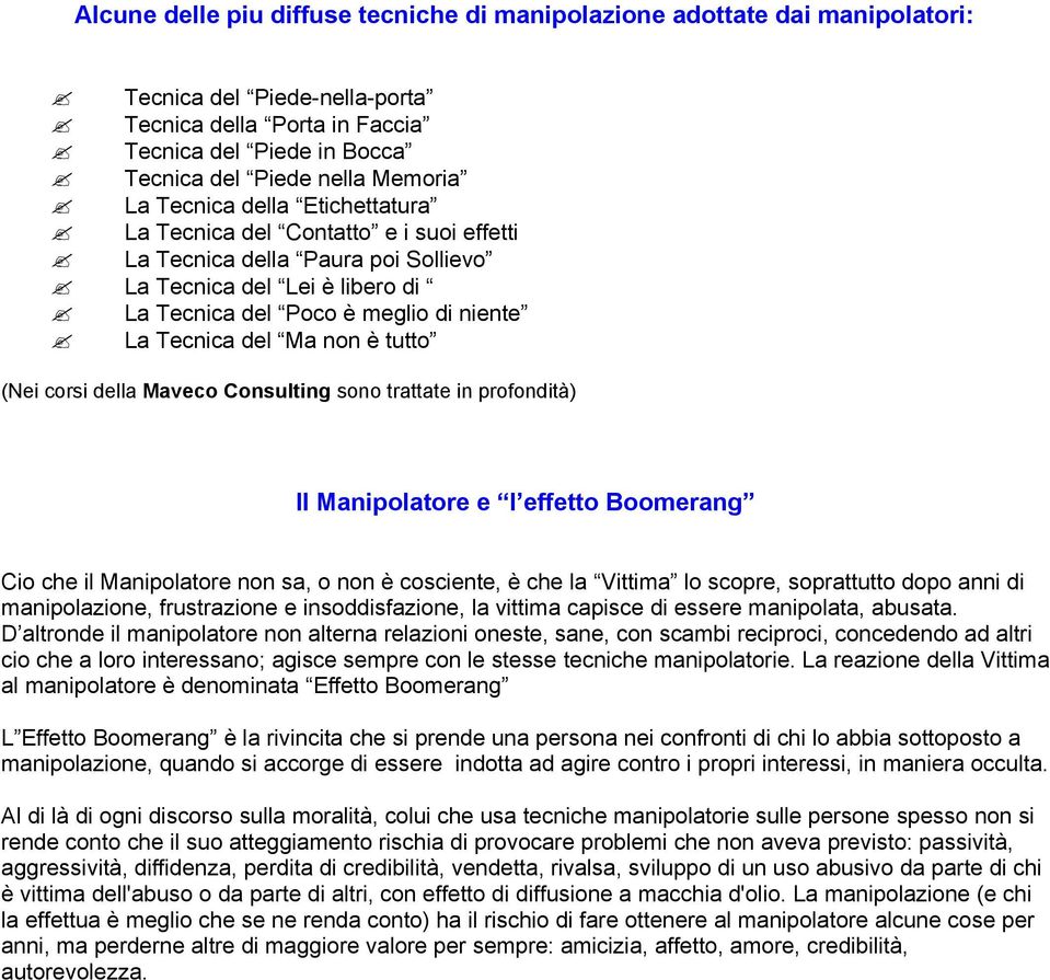 tutto (Nei corsi della Maveco Consulting sono trattate in profondità) Il Manipolatore e l effetto Boomerang Cio che il Manipolatore non sa, o non è cosciente, è che la Vittima lo scopre, soprattutto