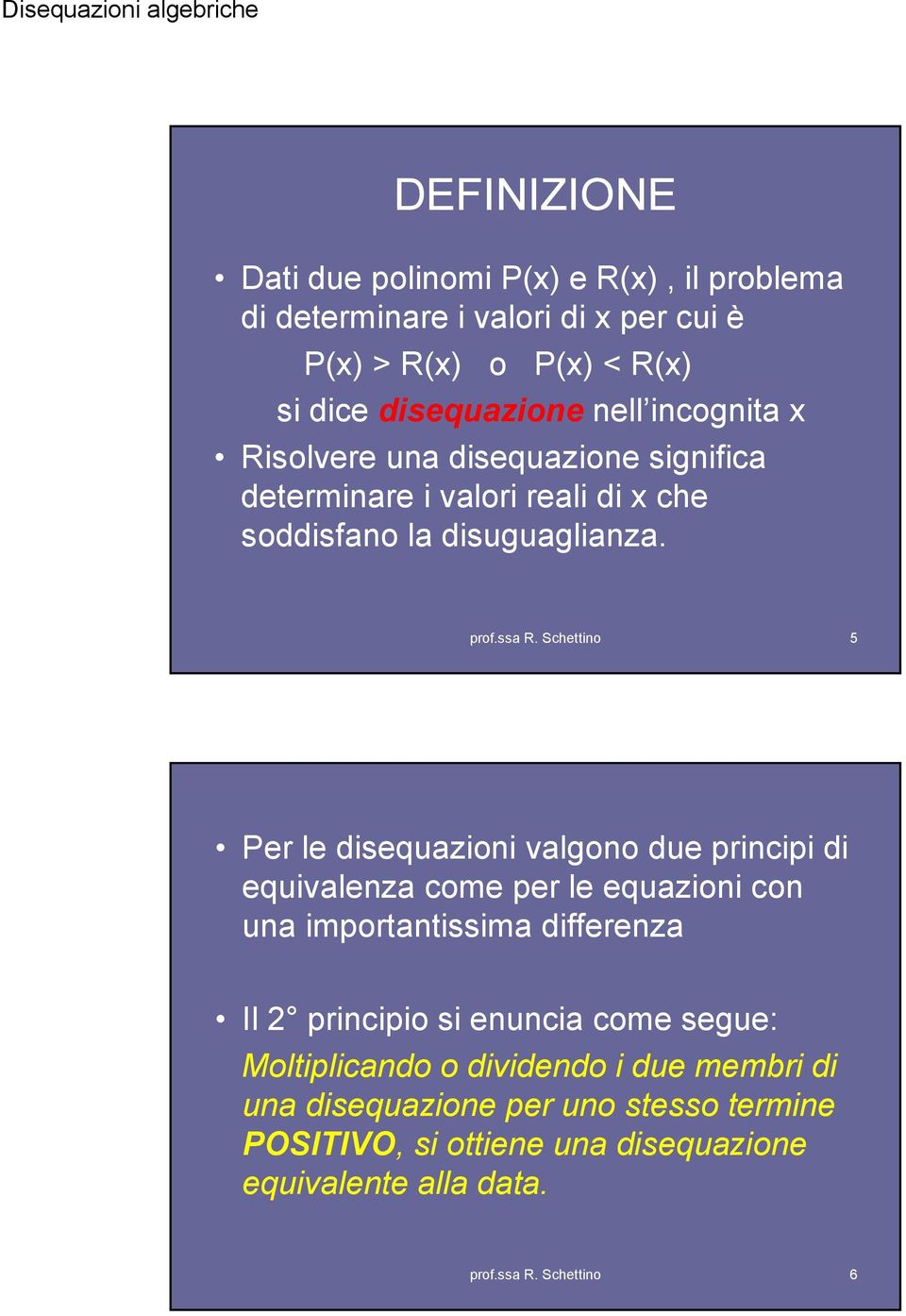 Per le disequazioni valgono due principi di equivalenza come per le equazioni con una importantissima differenza Il principio si