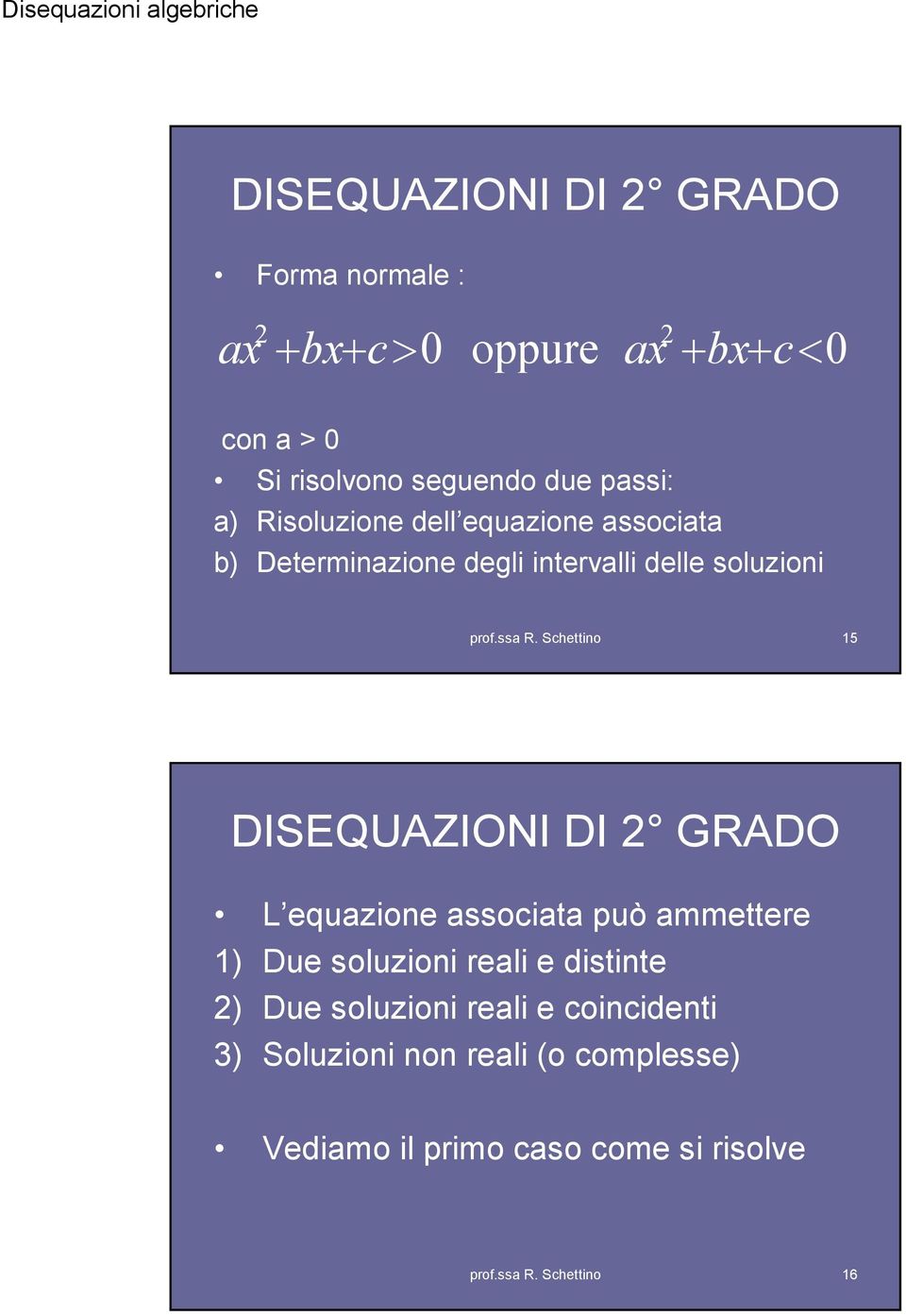 DISEQUAZIONI DI GADO L equazione associata può ammettere ) Due soluzioni reali e distinte ) Due