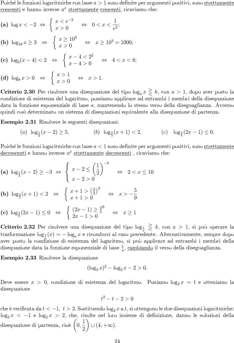 0 Per risolvere una disequazione del tipo log a x R k, con a>, dopo aver posto la condizione di esistenza del logaritmo, possiamo applicare ad entrambi i membri della disequazione data la funzione
