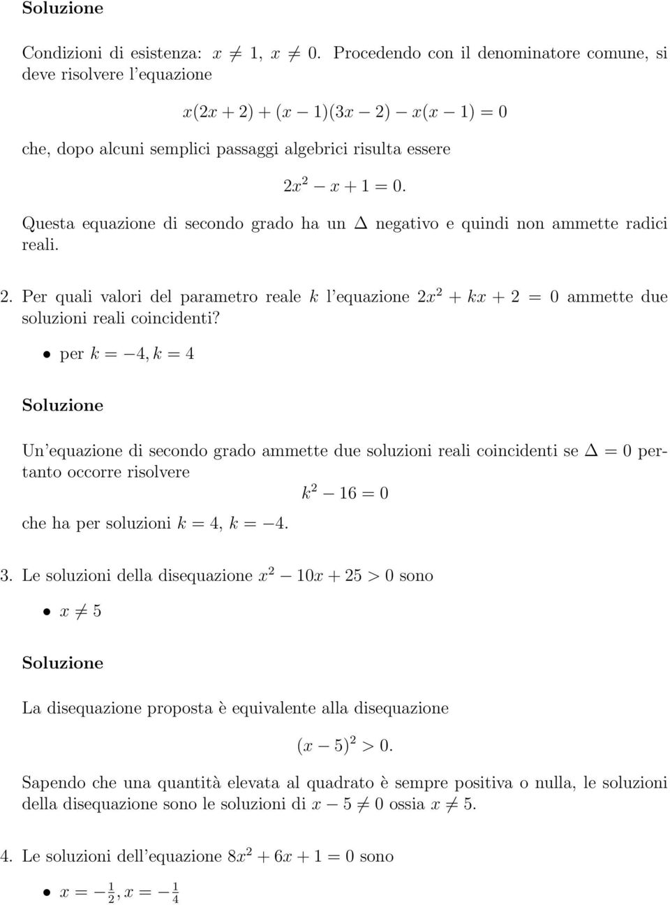 Questa equazione di secondo grado ha un Δ negativo e quindi non ammette radici reali. 2. Per quali valori del parametro reale k l equazione 2x 2 + kx + 2 = 0 ammette due soluzioni reali coincidenti?