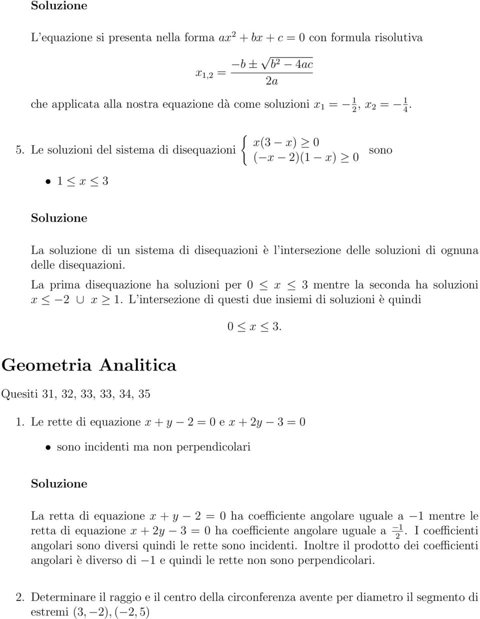 La prima disequazione ha soluzioni per 0 x 3 mentre la seconda ha soluzioni x 2 x 1. L intersezione di questi due insiemi di soluzioni è quindi 0 x 3.