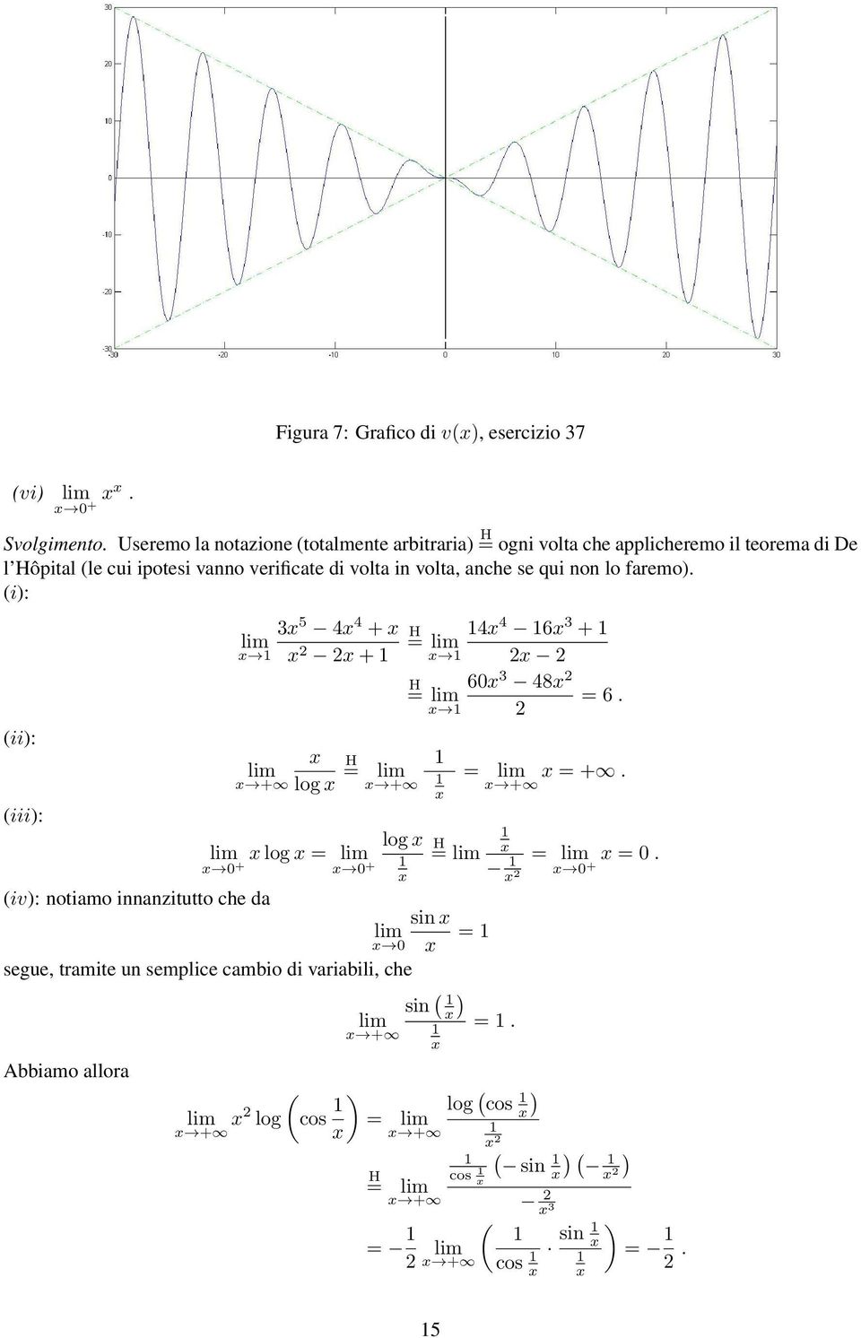 verificate di volta in volta, anche se qui non lo faremo). i): ii): iii): 3 5 + H 6 3 + = + H 6 3 8 = = 6.