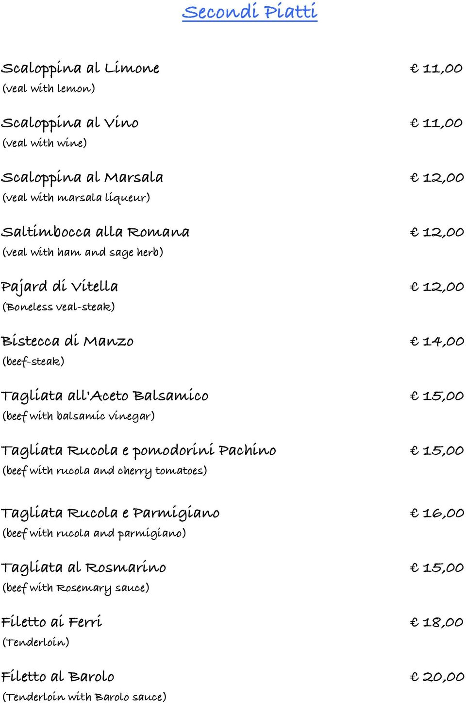 Balsamico 15,00 (beef with balsamic vinegar) Tagliata Rucola e pomodorini Pachino 15,00 (beef with rucola and cherry tomatoes) Tagliata Rucola e Parmigiano 16,00