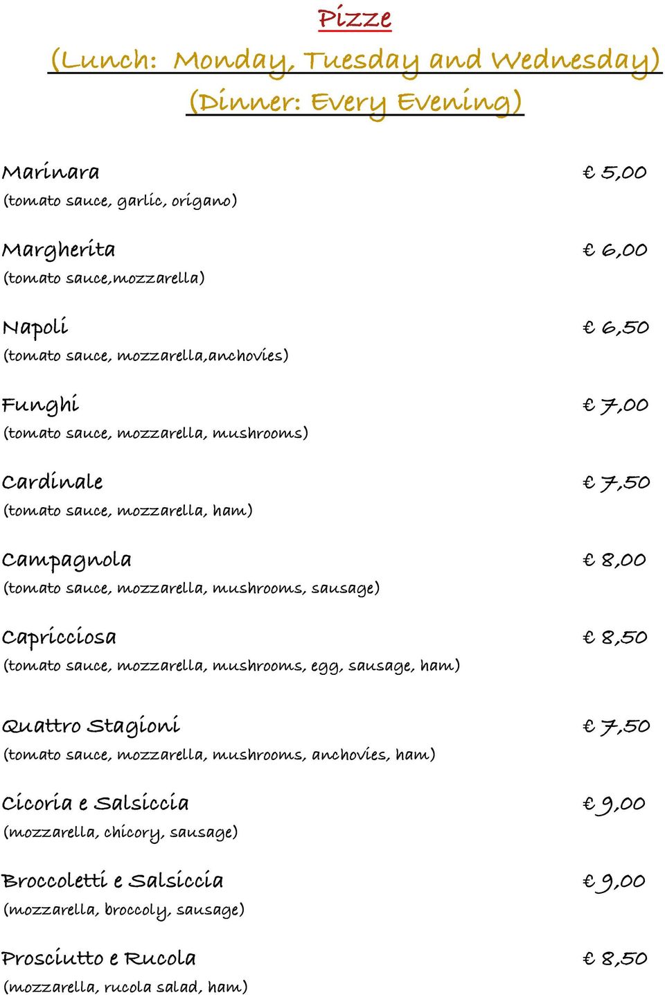 mozzarella, mushrooms, sausage) Capricciosa 8,50 (tomato sauce, mozzarella, mushrooms, egg, sausage, ham) Quattro Stagioni 7,50 (tomato sauce, mozzarella, mushrooms,