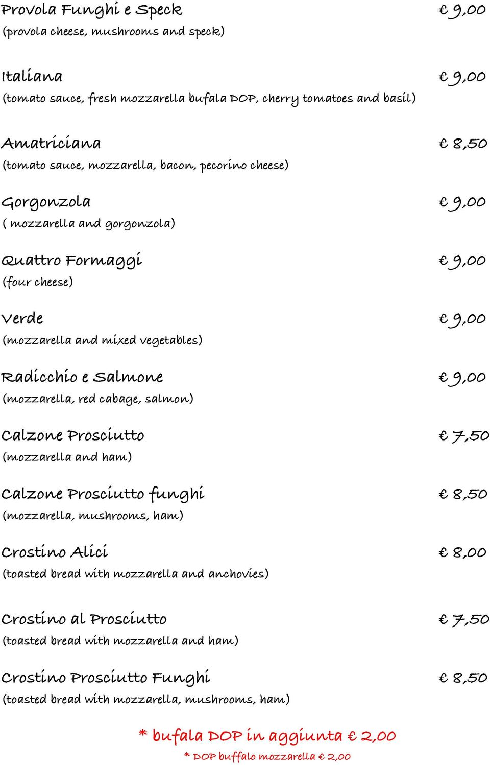 cabage, salmon) Calzone Prosciutto 7,50 (mozzarella and ham) Calzone Prosciutto funghi 8,50 (mozzarella, mushrooms, ham) Crostino Alici 8,00 (toasted bread with mozzarella and anchovies) Crostino