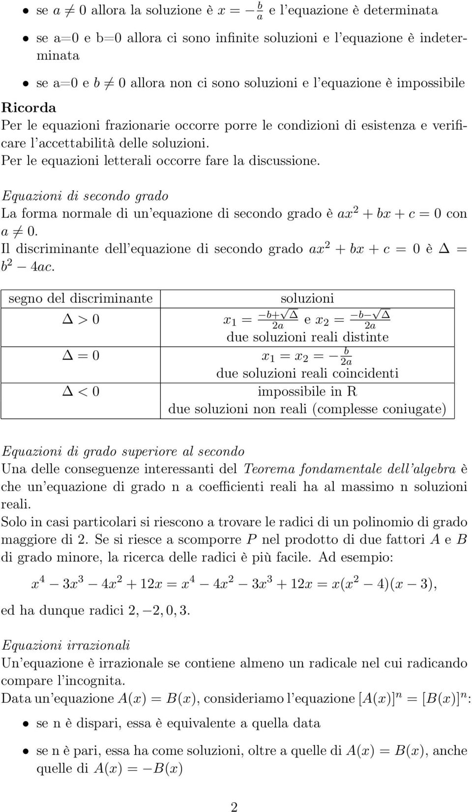 Equazioni di secondo grado La forma normale di un equazione di secondo grado è ax 2 + bx + c = 0 con a 0. Il discriminante dell equazione di secondo grado ax 2 + bx + c = 0 è = b 2 4ac.