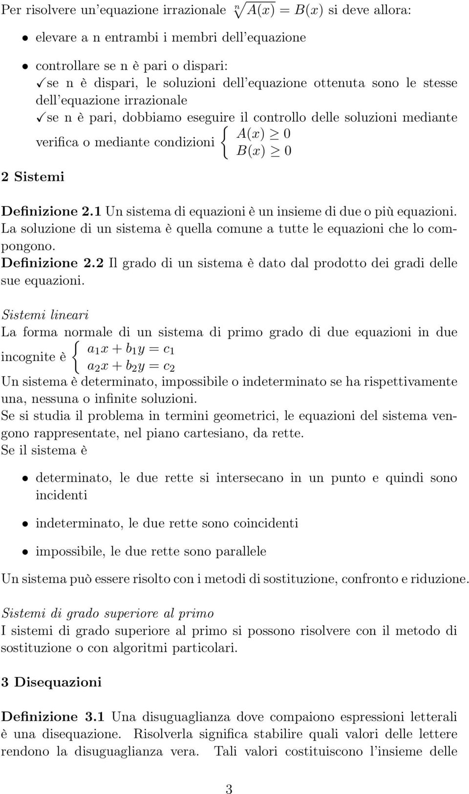 1 Un sistema di equazioni è un insieme di due o più equazioni. La soluzione di un sistema è quella comune a tutte le equazioni che lo compongono. Definizione 2.