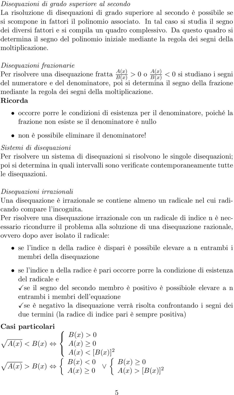 Disequazioni frazionarie Per risolvere una disequazione fratta A(x) B(x) > 0 o A(x) B(x) < 0 si studiano i segni del numeratore e del denominatore, poi si determina il segno della frazione mediante