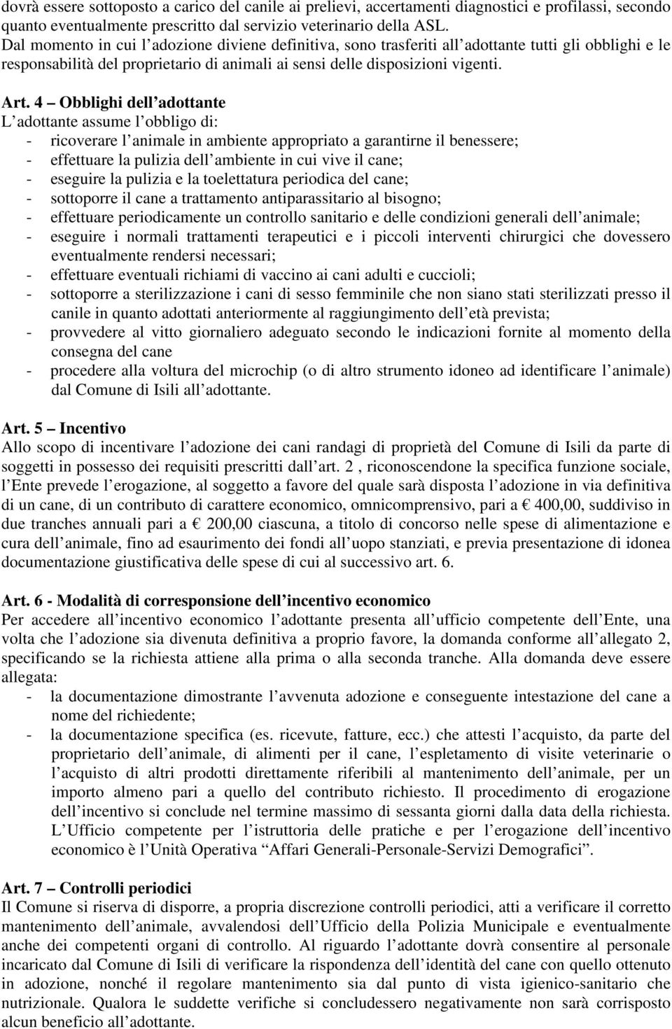 4 Obblighi dell adottante L adottante assume l obbligo di: - ricoverare l animale in ambiente appropriato a garantirne il benessere; - effettuare la pulizia dell ambiente in cui vive il cane; -