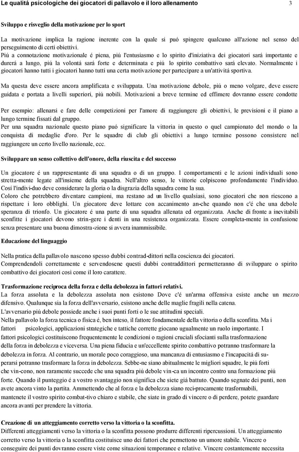 Piú a connotazione motivazionale é piena, piú l'entusiasmo e lo spirito d'iniziativa dei giocatori sará importante e durerá a lungo, piú la volontá sará forte e determinata e piú lo spirito