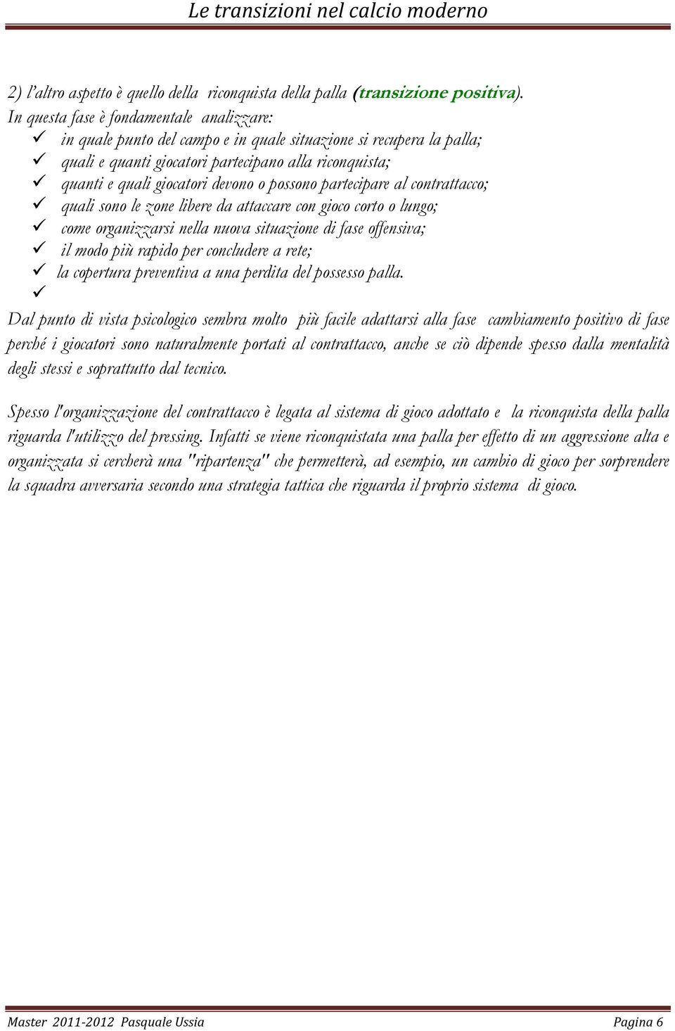 possono partecipare al contrattacco; quali sono le zone libere da attaccare con gioco corto o lungo; come organizzarsi nella nuova situazione di fase offensiva; il modo più rapido per concludere a