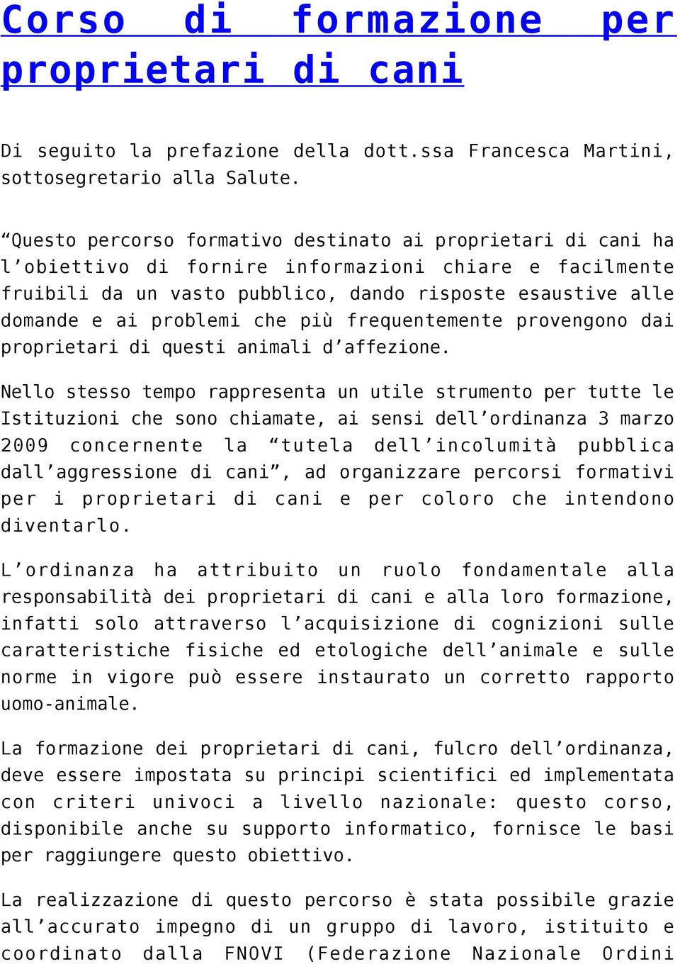 problemi che più frequentemente provengono dai proprietari di questi animali d affezione.