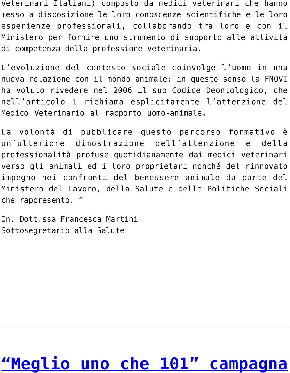 L evoluzione del contesto sociale coinvolge l uomo in una nuova relazione con il mondo animale: in questo senso la FNOVI ha voluto rivedere nel 2006 il suo Codice Deontologico, che nell articolo 1