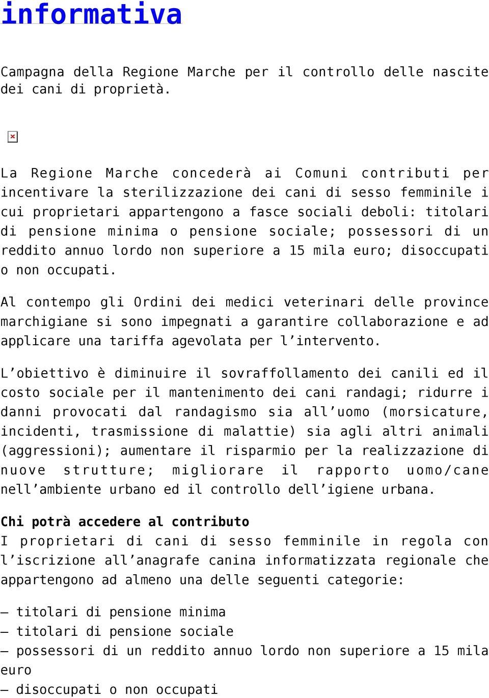 pensione sociale; possessori di un reddito annuo lordo non superiore a 15 mila euro; disoccupati o non occupati.