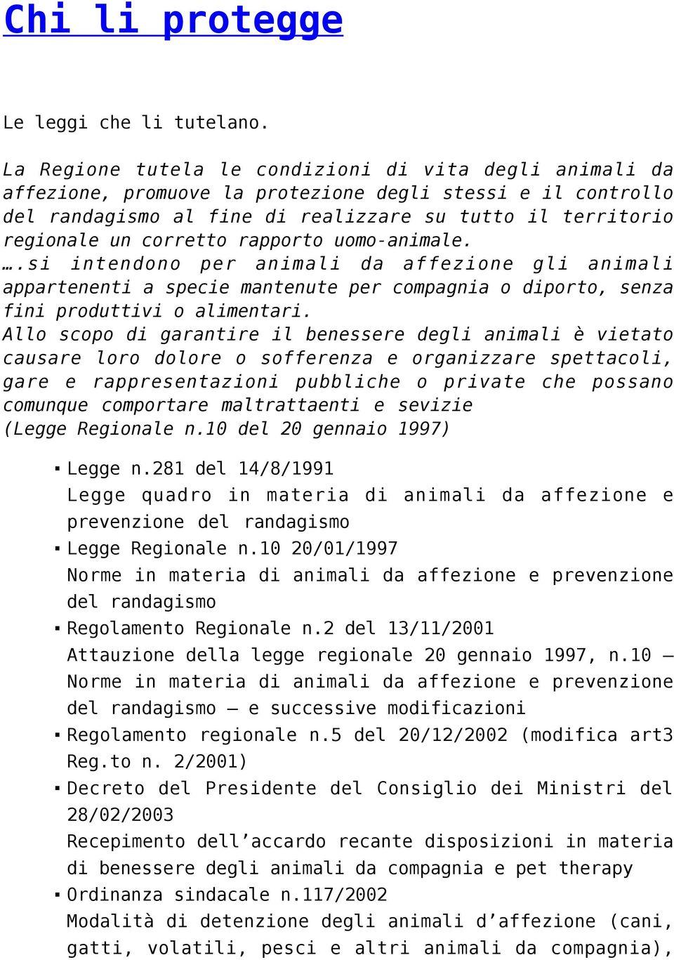 corretto rapporto uomo-animale..si intendono per animali da affezione gli animali appartenenti a specie mantenute per compagnia o diporto, senza fini produttivi o alimentari.