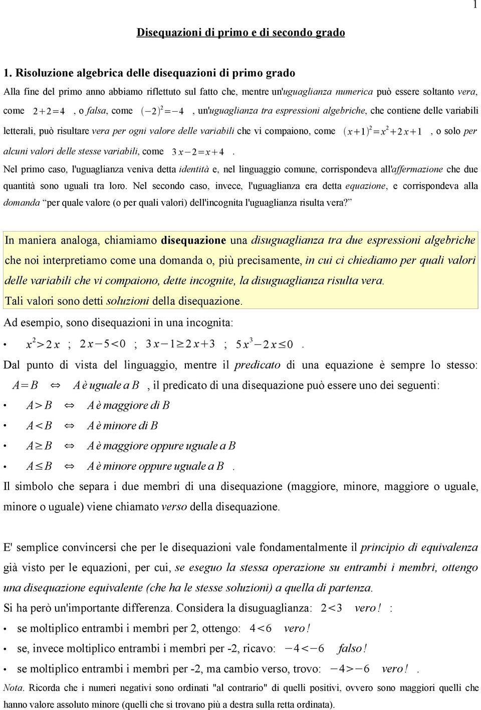 un'uguaglianza tra espressioni algebriche, che contiene delle variabili letterali, può risultare vera per ogni valore delle variabili che vi compaiono, come x 1 =x x 1, o solo per alcuni valori delle