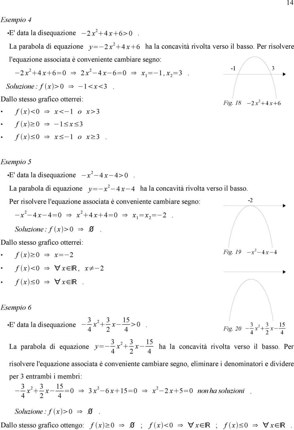 18 x 4 x 6 f x 0 x 1 o x f x 0 1 x f x 0 x 1 o x. Esempio 5 E' data la disequazione x 4 x 4 0. La parabola di equazione y= x 4 x 4 ha la concavità rivolta verso il basso.