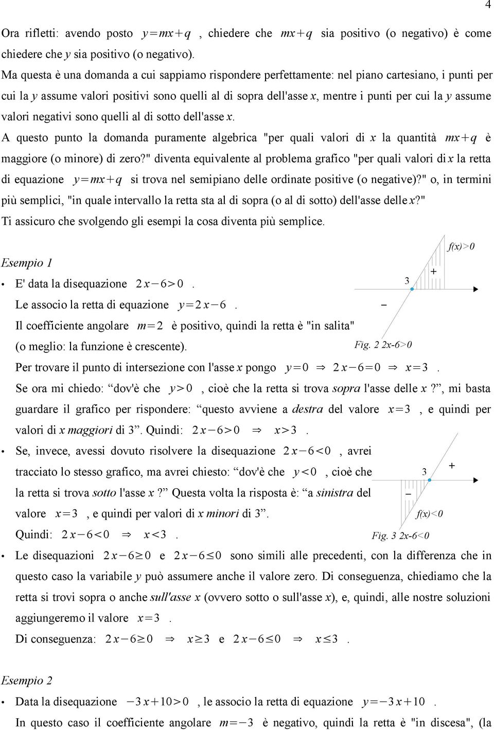 assume valori negativi sono quelli al di sotto dell'asse x. A questo punto la domanda puramente algebrica "per quali valori di x la quantità mx q è maggiore (o minore) di zero?