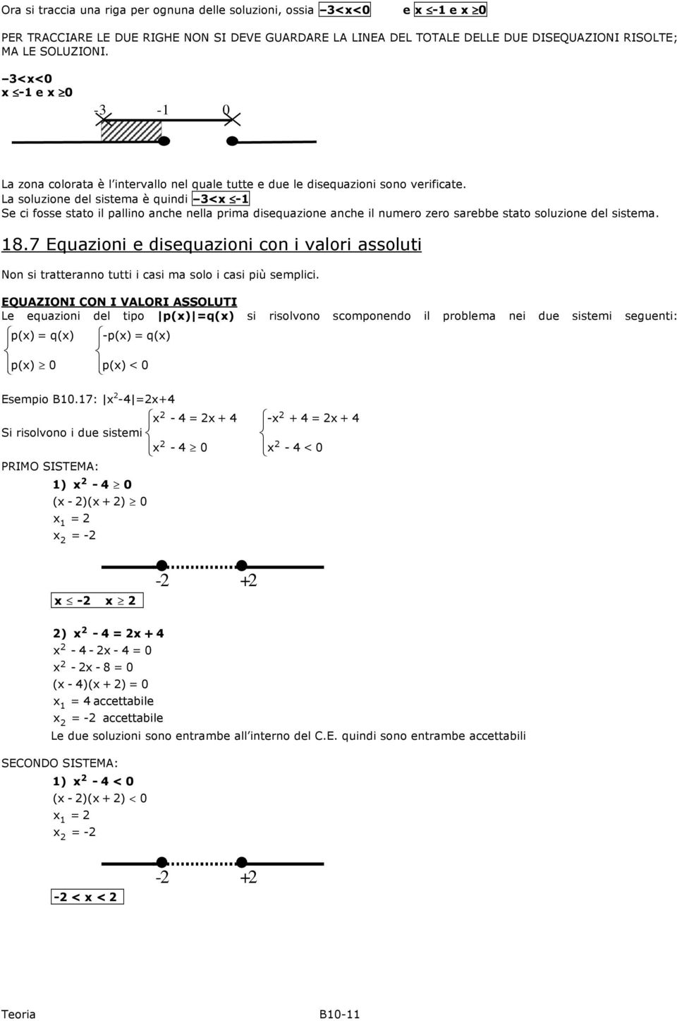 La soluzione del sistema è quindi 3<x - Se ci fosse stato il pallino anche nella prima disequazione anche il numero zero sarebbe stato soluzione del sistema. 8.