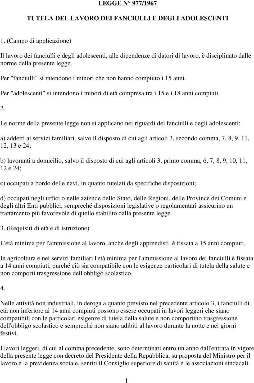 Per "fanciulli" si intendono i minori che non hanno compiuto i 15 anni. Per "adolescenti" si intendono i minori di età compresa tra i 15 e i 18 anni compiuti. 2.