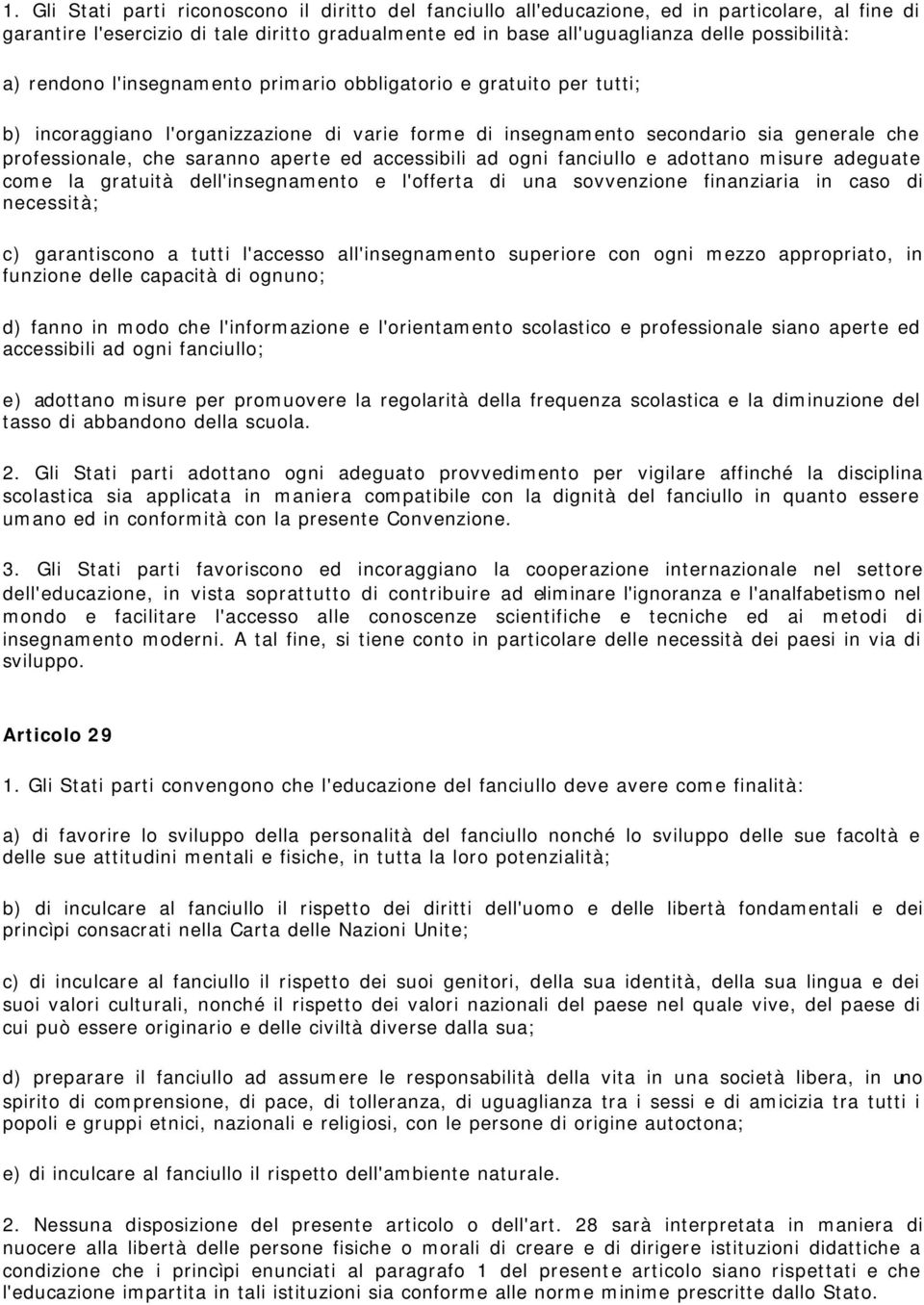 accessibili ad ogni fanciullo e adottano misure adeguate come la gratuità dell'insegnamento e l'offerta di una sovvenzione finanziaria in caso di necessità; c) garantiscono a tutti l'accesso