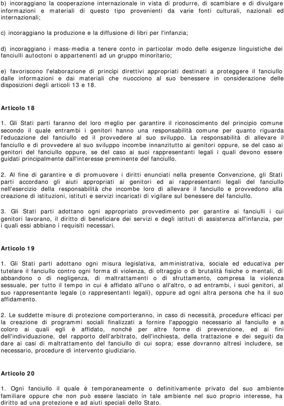 autoctoni o appartenenti ad un gruppo minoritario; e) favoriscono l'elaborazione di princìpi direttivi appropriati destinati a proteggere il fanciullo dalle informazioni e dai materiali che nuocciono