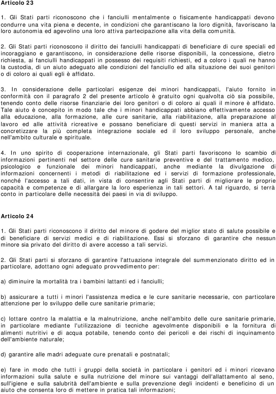 autonomia ed agevolino una loro attiva partecipazione alla vita della comunità. 2.