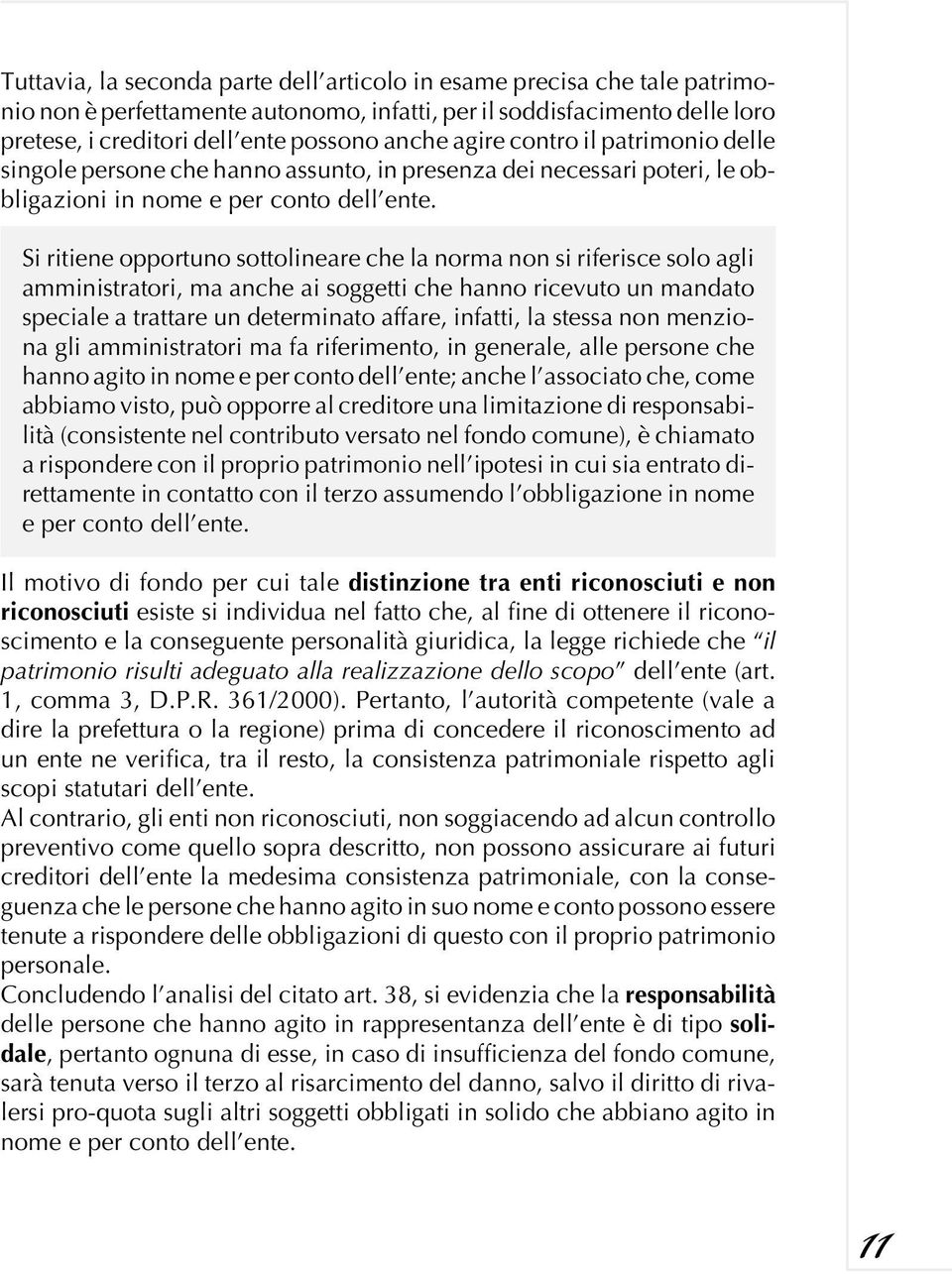 Si ritiene opportuno sottolineare che la norma non si riferisce solo agli amministratori, ma anche ai soggetti che hanno ricevuto un mandato speciale a trattare un determinato affare, infatti, la