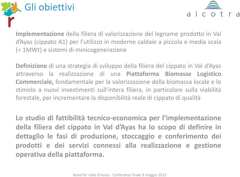 valorizzazione della biomassa locale e lo stimolo a nuovi investimenti sull intera filiera, in particolare sulla viabilità forestale, per incrementare la disponibilità reale di cippato di qualità Lo