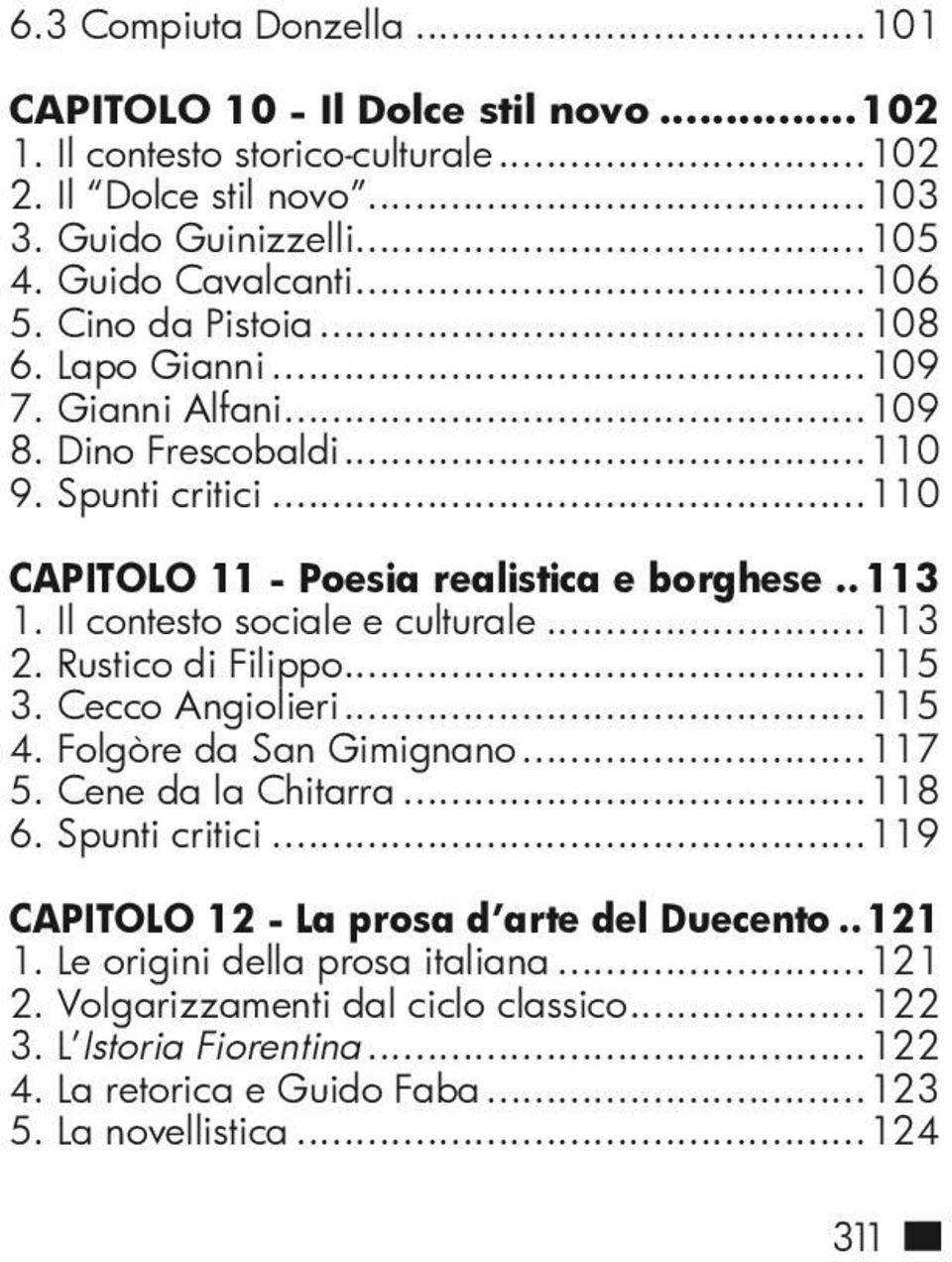 Il contesto sociale e culturale...113 2. Rustico di Filippo...115 3. Cecco Angiolieri...115 4. Folgòre da San Gimignano...117 5. Cene da la Chitarra...118 6. Spunti critici.