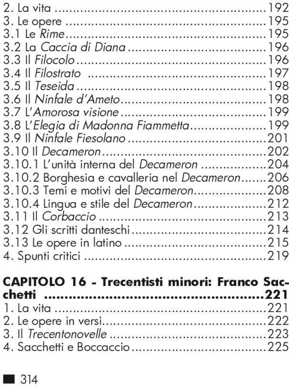 ..206 3.10.3 Temi e motivi del Decameron...208 3.10.4 Lingua e stile del Decameron...212 3.11 Il Corbaccio...213 3.12 Gli scritti danteschi...214 3.13 Le opere in latino...215 4.