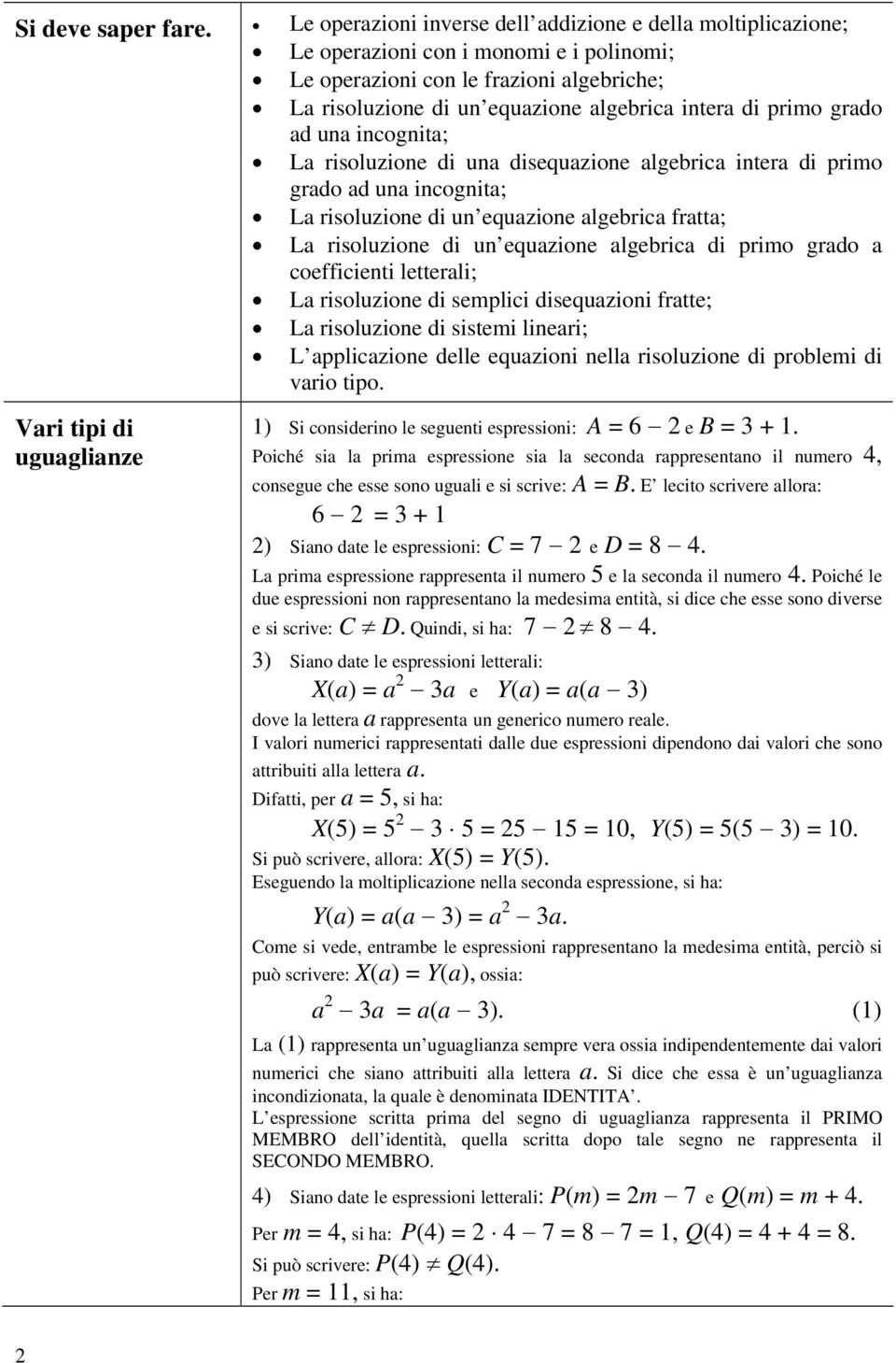 primo grado ad una incognita; La risoluzione di una disequazione algebrica intera di primo grado ad una incognita; La risoluzione di un equazione algebrica fratta; La risoluzione di un equazione