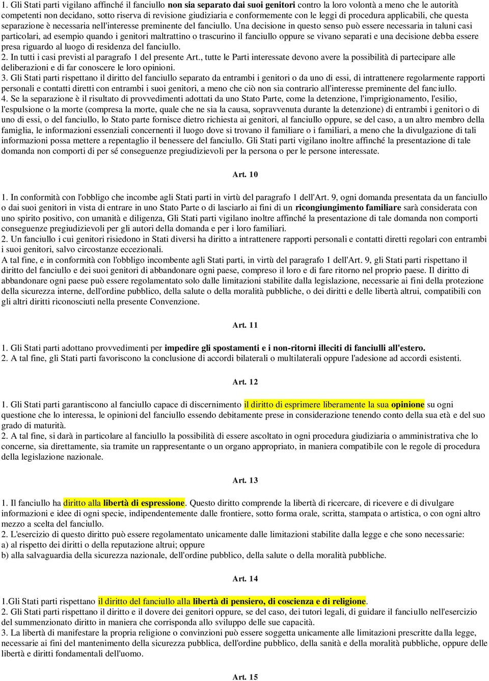 Una decisione in questo senso può essere necessaria in taluni casi particolari, ad esempio quando i genitori maltrattino o trascurino il fanciullo oppure se vivano separati e una decisione debba