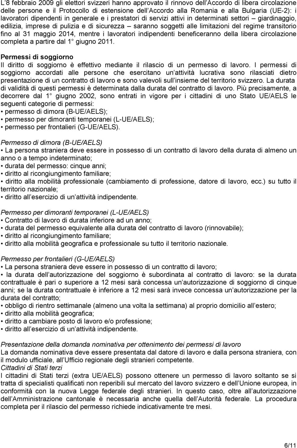 transitorio fino al 31 maggio 2014, mentre i lavoratori indipendenti beneficeranno della libera circolazione completa a partire dal 1 giugno 2011.